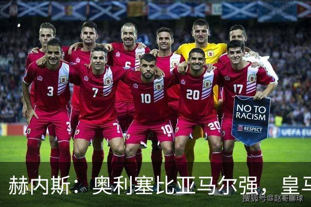 赫内斯：奥利塞比亚马尔强，皇马想买是胡扯